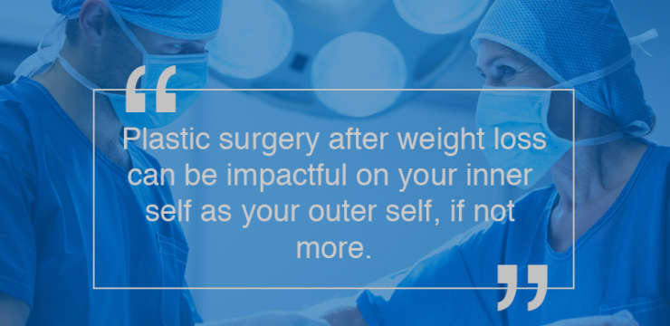Plastic surgery after major weight loss can be impactful on your inner self as your outer self, if not more.
